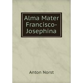 

Книга Alma Mater Francisco-Josephina. Anton Norst