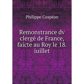 

Книга Remonstrance dv clergé de France, faicte au Roy le 18. iuillet. Philippe Cospéan