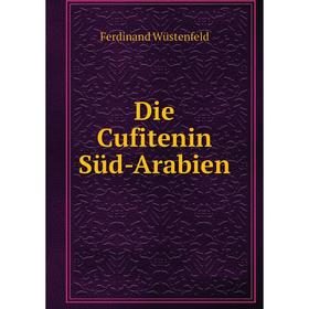 

Книга Die Cufitenin Süd-Arabien. Ferdinand Wüstenfeld