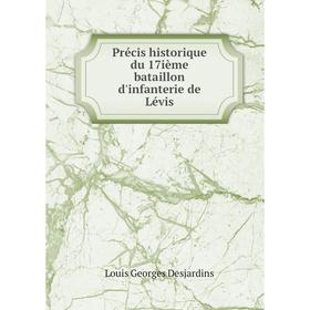 

Книга Précis historique du 17ième bataillon d'infanterie de Lévis. Louis Georges Desjardins