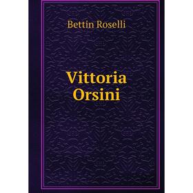 

Книга Vittoria Orsini. Bettin Roselli