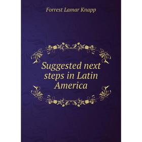 

Книга Suggested next steps in Latin America. Forrest Lamar Knapp