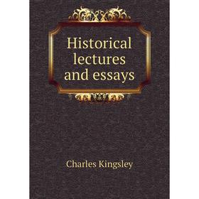 

Книга Historical lectures and essays. Charles Kingsley