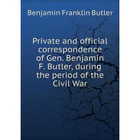 

Книга Private and official correspondence of Gen. Benjamin F. Butler, during the period of the Civil War. Benjamin F. Butler