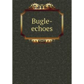 

Книга Bugle-echoes. Francis Fisher Browne