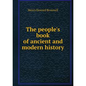 

Книга The people's book of ancient and modern history. Henry Howard Brownell