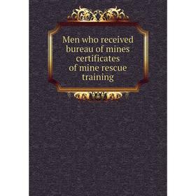 

Книга Men who received bureau of mines certificates of mine rescue training
