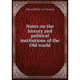 

Книга Notes on the history and political institutions of the Old world