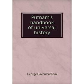 

Книга Putnam's handbook of universal history. George Haven Putnam