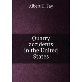 

Книга Quarry accidents in the United States. Albert H. Fay