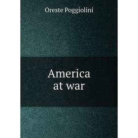 

Книга America at war. Oreste Poggiolini, Chas. M. Meehan, Rufus G. Mather