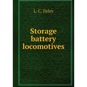 

Книга Storage battery locomotives. L. C. Ilsley