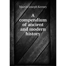 

Книга A compendium of ancient and modern history. Martin Joseph Kerney