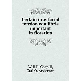

Книга Certain interfacial tension equilibria important in flotation. Will H. Coghill, Carl O. Anderson