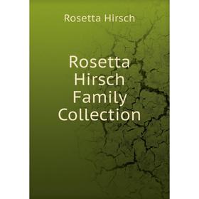 

Книга Rosetta Hirsch Family Collection. Rosetta Hirsch