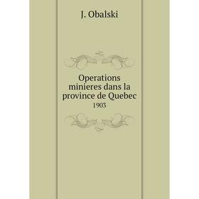 

Книга Opera tions minieres dans la province de Quebec 1903