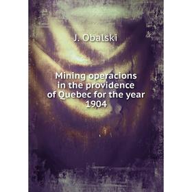 

Книга Mining operacions in the providence of Quebec for the year 1904