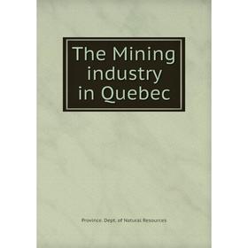 

Книга The Mining industry in Quebec. Province. Dept. of Natural Resources