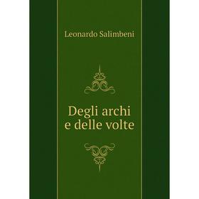 

Книга Degli archi e delle volte. Leonardo Salimbeni