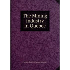 

Книга The Mining industry in Quebec. Province. Dept. of Natural Resources