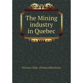 

Книга The Mining industry in Quebec. Province. Dept. of Natural Resources