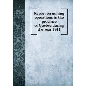 

Книга Report on mining operations in the province of Quebec during the year 1911