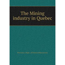 

Книга The Mining industry in Quebec. Province. Dept. of Natural Resources