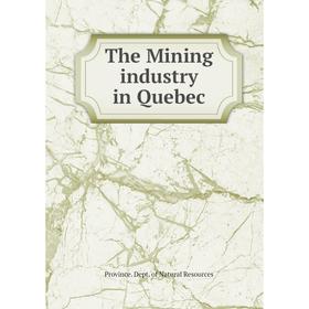 

Книга The Mining industry in Quebec. Province. Dept. of Natural Resources