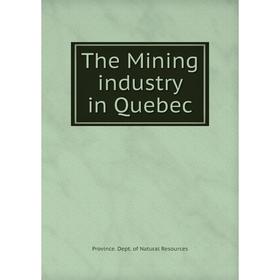 

Книга The Mining industry in Quebec. Province. Dept. of Natural Resources