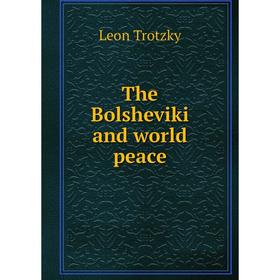 

Книга The Bolsheviki and world peace. Leon Trotzky
