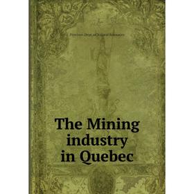 

Книга The Mining industry in Quebec. Province. Dept. of Natural Resources