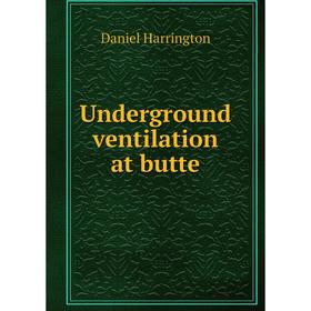 

Книга Underground ventilation at butte. Daniel Harrington
