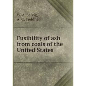 

Книга Fusibility of ash from coals of the United States. W. A. Selvig, A. C. Fieldner