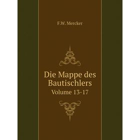 

Книга Die Mappe des Bautischlers. Volume 13-17. F.W. Mercker