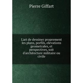 

Книга L'art de dessiner proprement les plans, porfils, elevations geometrales, et perspectives, soit d'architecture militaire ou civile