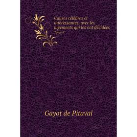 

Книга Causes célèbres et intéressantes, avec les jugements qui les ont décidées. Tome 9. Gayot de Pitaval