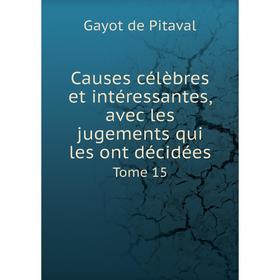 

Книга Causes célèbres et intéressantes, avec les jugements qui les ont décidées. Tome 15. Gayot de Pitaval