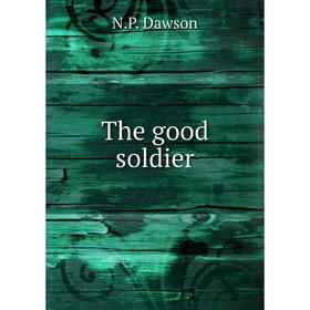 

Книга The good soldier. N.P. Dawson