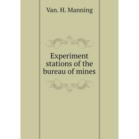 

Книга Experiment stations of the bureau of mines. Van. H. Manning
