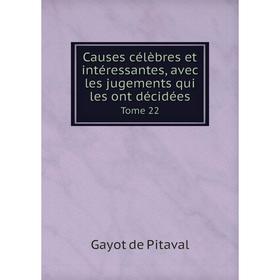 

Книга Causes célèbres et intéressantes, avec les jugements qui les ont décidées. Tome 22. Gayot de Pitaval