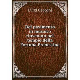 

Книга Del pavimento in musaico rinvenuto nel tempio della Fortuna Prenestina. Luigi Cecconi
