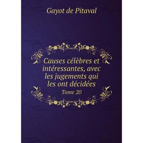 

Книга Causes célèbres et intéressantes, avec les jugements qui les ont décidées. Tome 20. Gayot de Pitaval