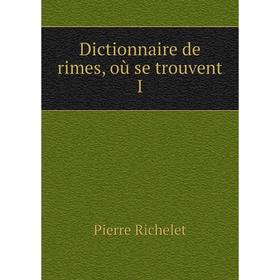 

Книга Dictionnaire de rimes, où se trouvent I. Pierre Richelet