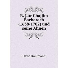 

Книга R. Jaïr Chajjim Bacharach (1638-1702) und seine Ahnen. David Kaufmann