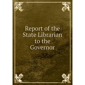 

Книга Report of the State Librarian to the Governor