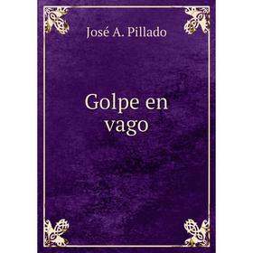 

Книга Golpe en vago. José A. Pillado