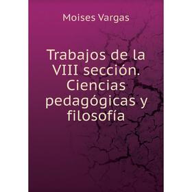 

Книга Trabajos de la VIII sección. Ciencias pedagógicas y filosofía. Moises Vargas