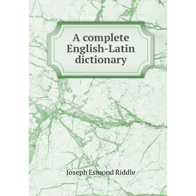 

Книга A complete English-Latin dictionary. Joseph Esmond Riddle