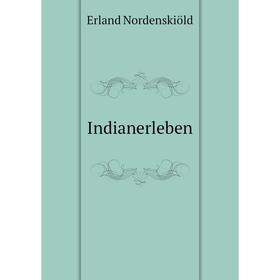 

Книга Indianerleben. Erland Nordenskiöld