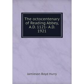 

Книга The octocentenary of Reading Abbey, A.D. 1121-A.D. 1921. Jamieson Boyd Hurry